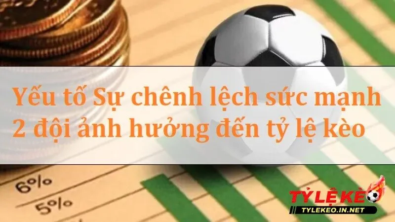 Yếu tố ảnh hưởng đến tỷ lệ kèo - Sự chênh lệch sức mạnh giữa hai đội