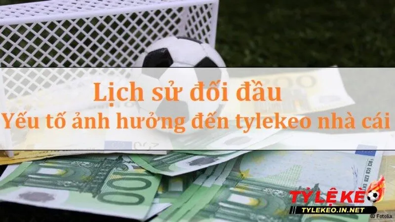 Dữ liệu quan trọng lịch sử đối đầu - Yếu tố nào ảnh hưởng đến tỷ lệ kèo nhà cái?